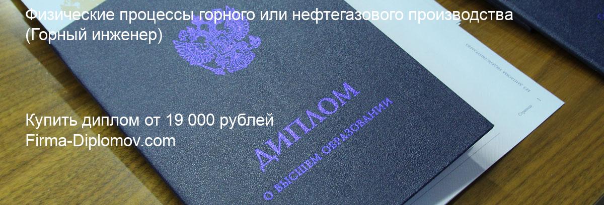 Купить диплом Физические процессы горного или нефтегазового производства, купить диплом о высшем образовании в Тюмени